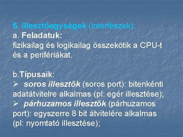 5. Illesztőegységek (interfészek): a. Feladatuk: fizikailag és logikailag összekötik a CPU-t és a perifériákat.