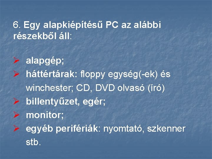 6. Egy alapkiépítésű PC az alábbi részekből áll: Ø alapgép; Ø háttértárak: floppy egység(-ek)