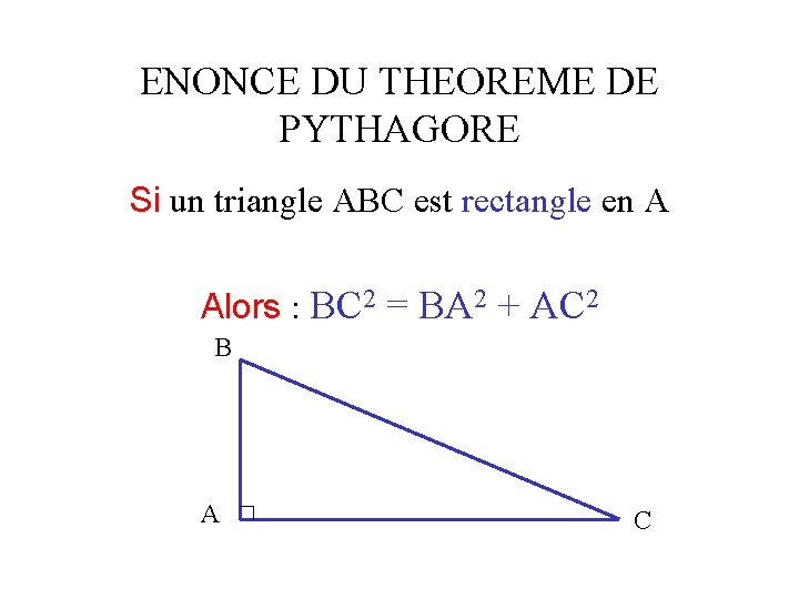 ENONCE DU THEOREME DE PYTHAGORE Si un triangle ABC est rectangle en A Alors