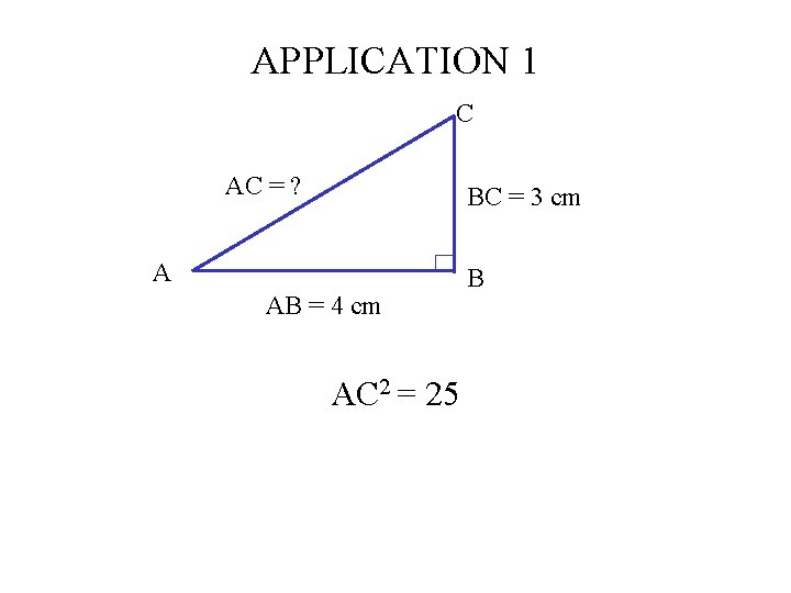 APPLICATION 1 C AC = ? BC = 3 cm A AB = 4