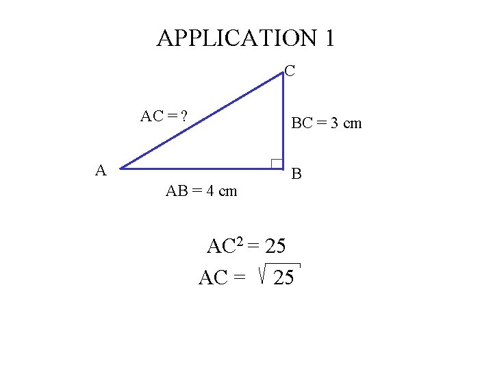 APPLICATION 1 C AC = ? BC = 3 cm A AB = 4