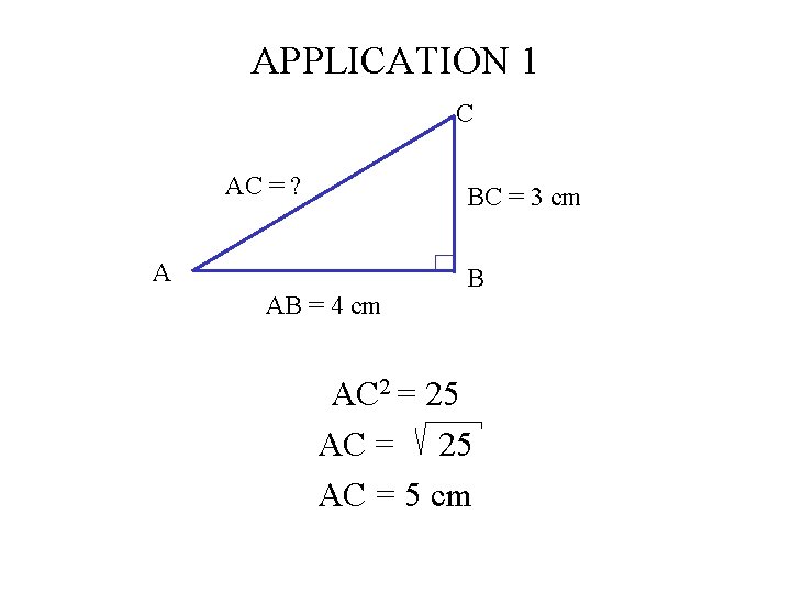 APPLICATION 1 C AC = ? BC = 3 cm A AB = 4