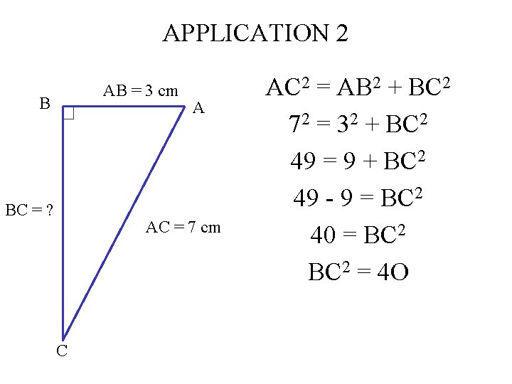 APPLICATION 2 AB = 3 cm B BC = ? A AC = 7