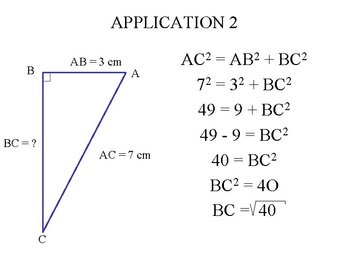 APPLICATION 2 AB = 3 cm B BC = ? A AC = 7