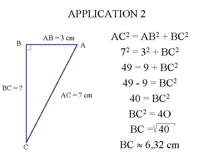APPLICATION 2 AB = 3 cm B BC = ? A AC = 7