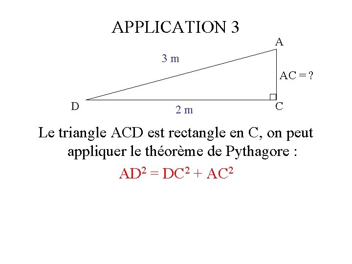 APPLICATION 3 A 3 m AC = ? D 2 m C Le triangle