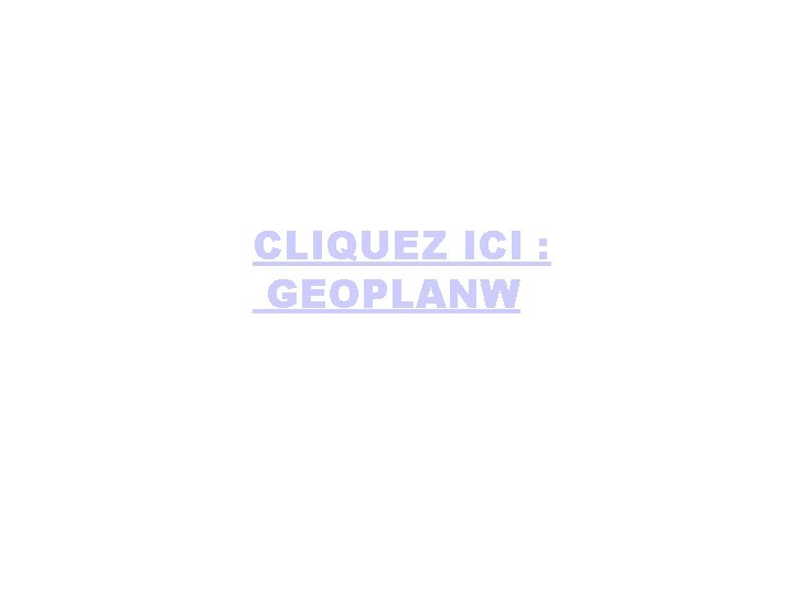 CLIQUEZ ICI : GEOPLANW 