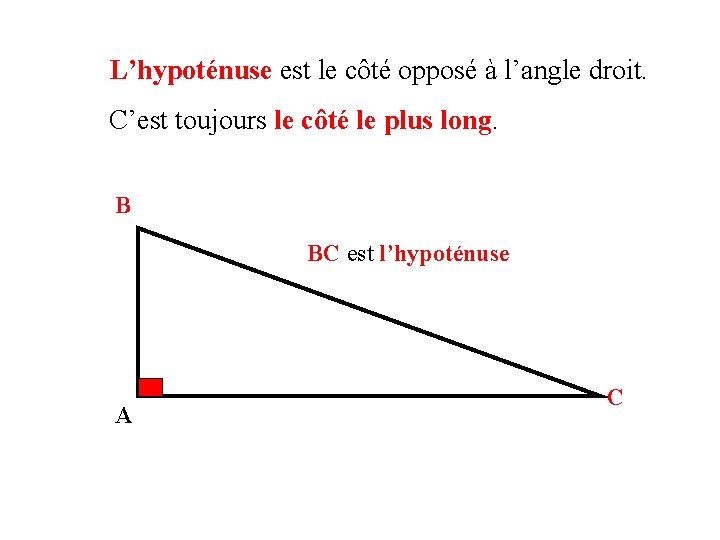 L’hypoténuse est le côté opposé à l’angle droit. C’est toujours le côté le plus