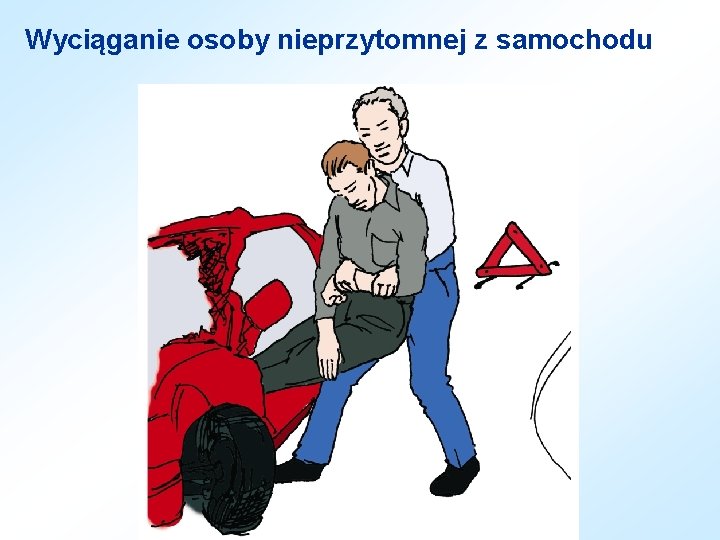 Wyciąganie osoby nieprzytomnej z samochodu Wyciąganie osoby nieprzytomnej z samochodu
