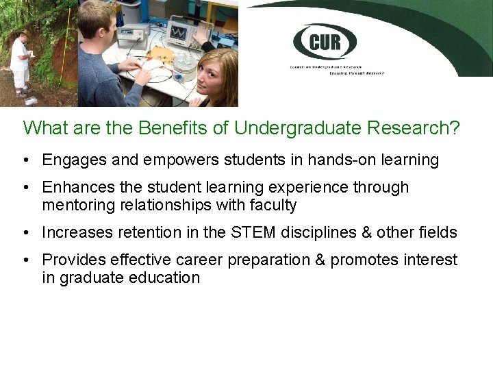 What are the Benefits of Undergraduate Research? • Engages and empowers students in hands-on