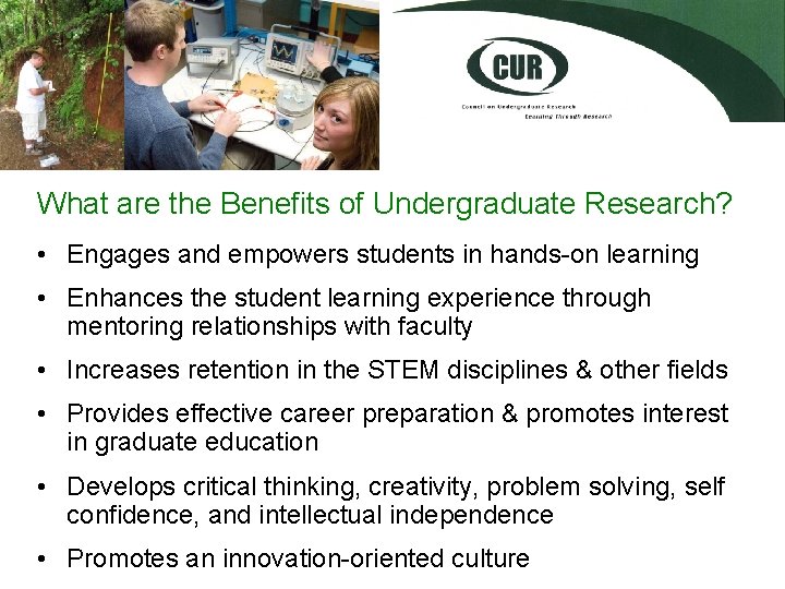 What are the Benefits of Undergraduate Research? • Engages and empowers students in hands-on