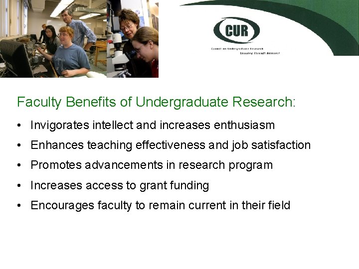 Faculty Benefits of Undergraduate Research: • Invigorates intellect and increases enthusiasm • Enhances teaching