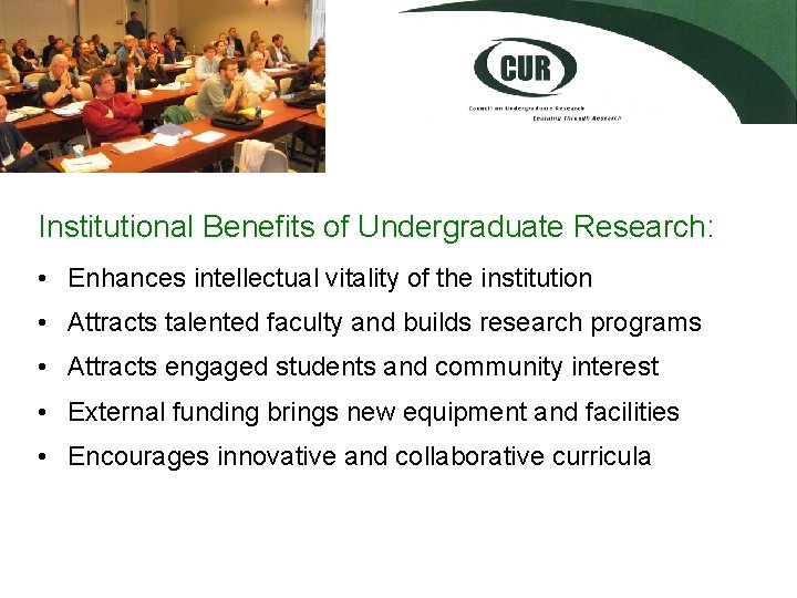 Institutional Benefits of Undergraduate Research: • Enhances intellectual vitality of the institution • Attracts