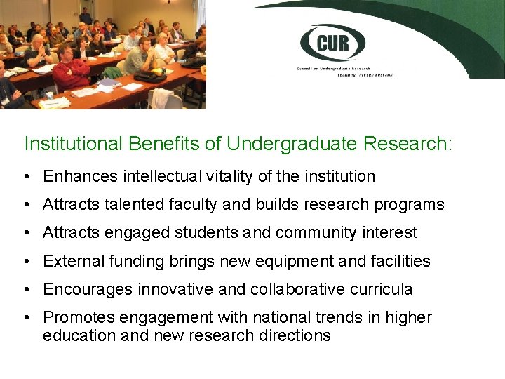 Institutional Benefits of Undergraduate Research: • Enhances intellectual vitality of the institution • Attracts