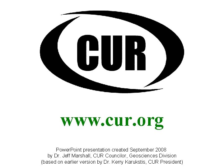 www. cur. org Power. Point presentation created September 2008 by Dr. Jeff Marshall, CUR