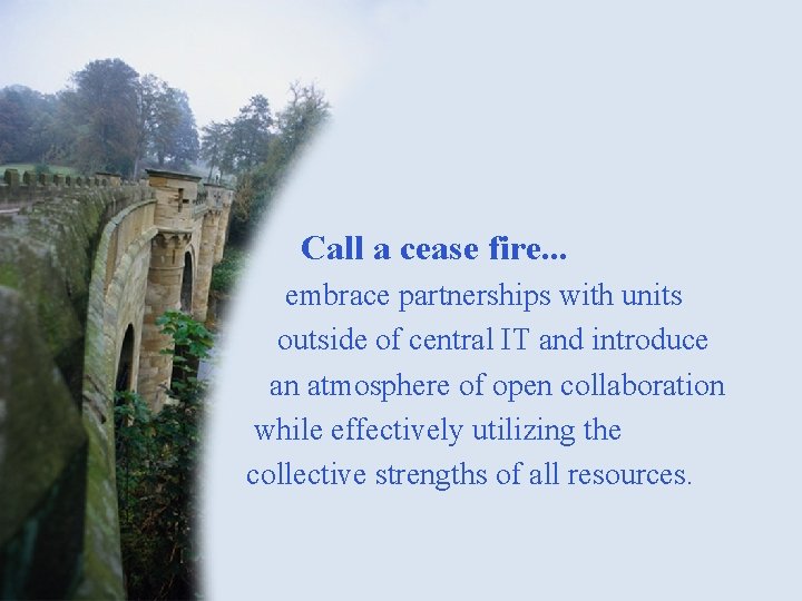 Call a cease fire. . . embrace partnerships with units outside of central IT