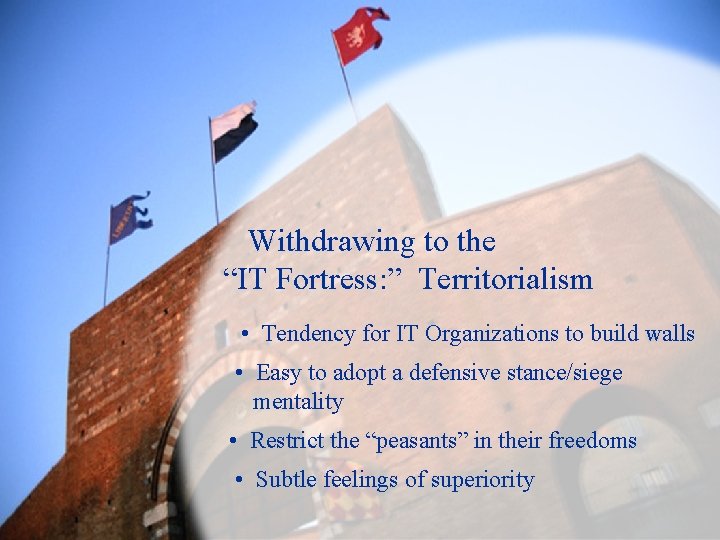 Withdrawing to the “IT Fortress: ” Territorialism • Tendency for IT Organizations to build