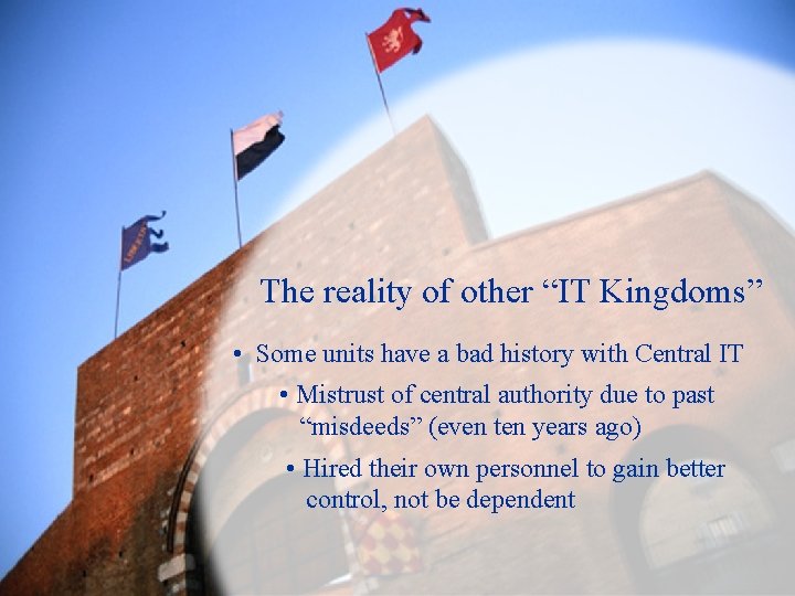 The reality of other “IT Kingdoms” • Some units have a bad history with