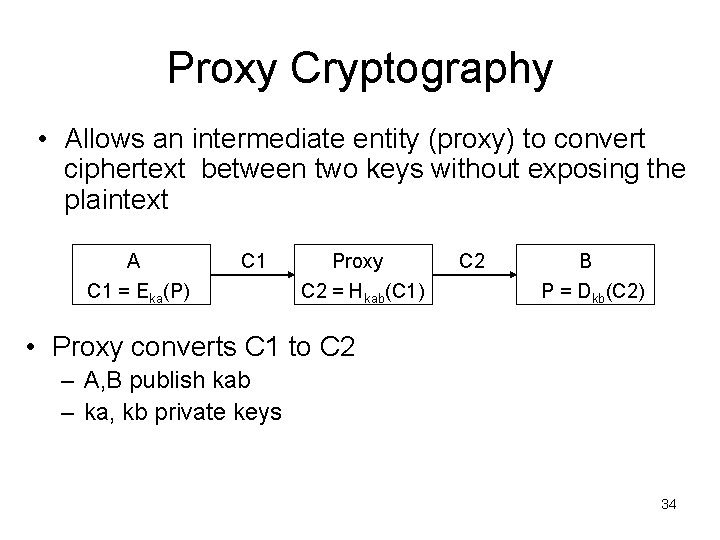 Proxy Cryptography • Allows an intermediate entity (proxy) to convert ciphertext between two keys