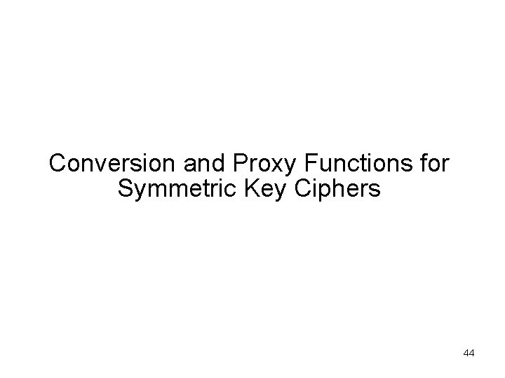 Conversion and Proxy Functions for Symmetric Key Ciphers 44 