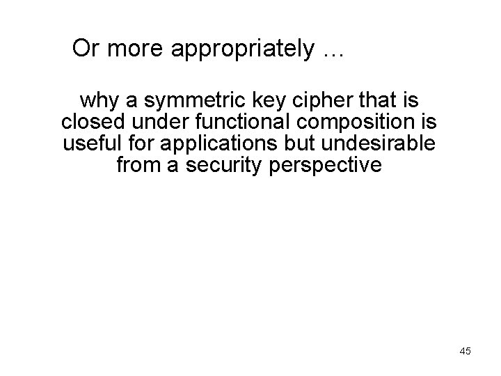 Or more appropriately … why a symmetric key cipher that is closed under functional