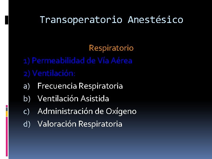 Transoperatorio Anestésico Respiratorio 1) Permeabilidad de Vía Aérea 2) Ventilación: a) Frecuencia Respiratoria b)