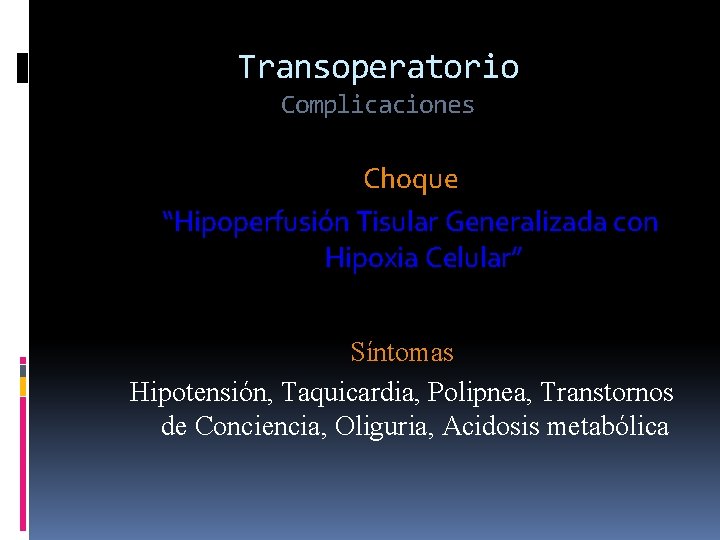 Transoperatorio Complicaciones Choque “Hipoperfusión Tisular Generalizada con Hipoxia Celular” Síntomas Hipotensión, Taquicardia, Polipnea, Transtornos