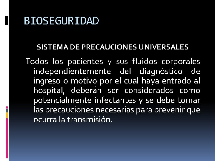 BIOSEGURIDAD SISTEMA DE PRECAUCIONES UNIVERSALES Todos los pacientes y sus fluidos corporales independientemente del