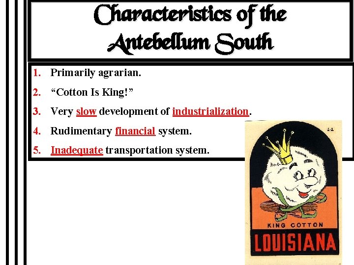 Characteristics of the Antebellum South 1. Primarily agrarian. 2. “Cotton Is King!” 3. Very