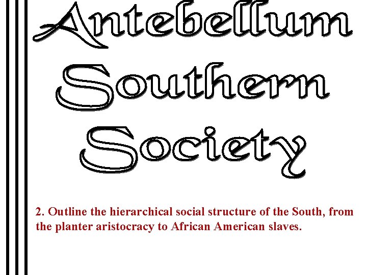 2. Outline the hierarchical social structure of the South, from the planter aristocracy to