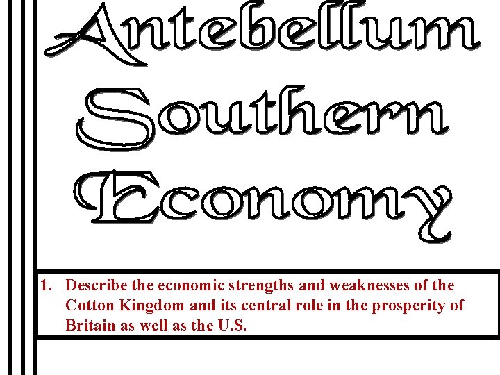 1. Describe the economic strengths and weaknesses of the Cotton Kingdom and its central