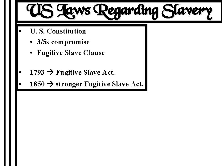 US Laws Regarding Slavery • U. S. Constitution • 3/5 s compromise • Fugitive