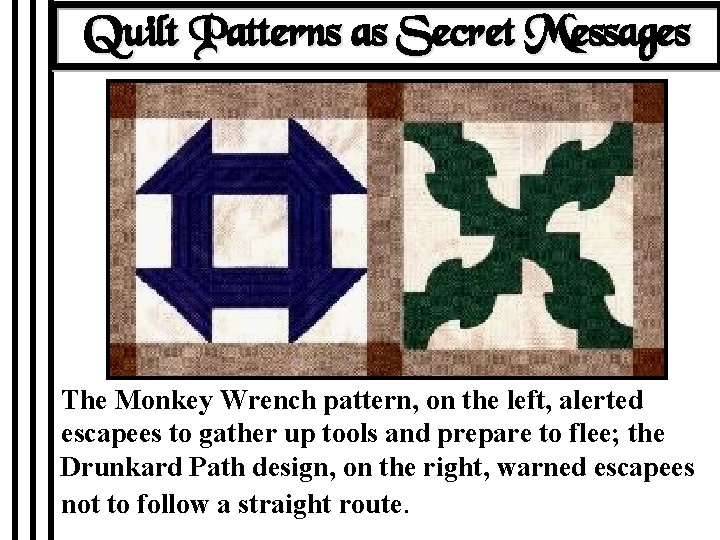 Quilt Patterns as Secret Messages The Monkey Wrench pattern, on the left, alerted escapees