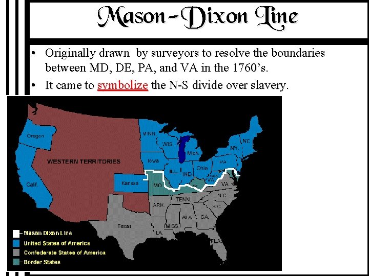 Mason-Dixon Line • Originally drawn by surveyors to resolve the boundaries between MD, DE,