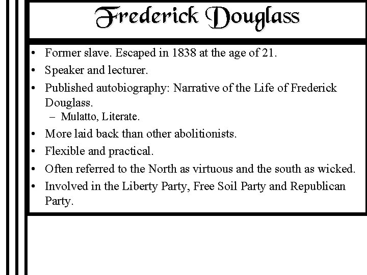 Frederick Douglass • • • Former slave. Escaped in 1838 at the age of