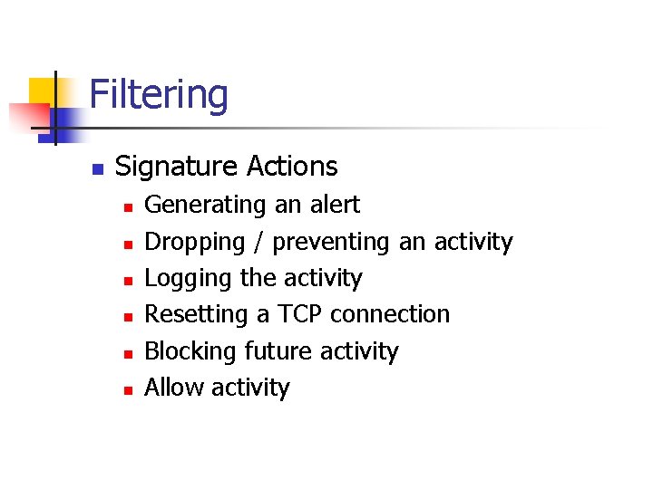 Filtering n Signature Actions n n n Generating an alert Dropping / preventing an