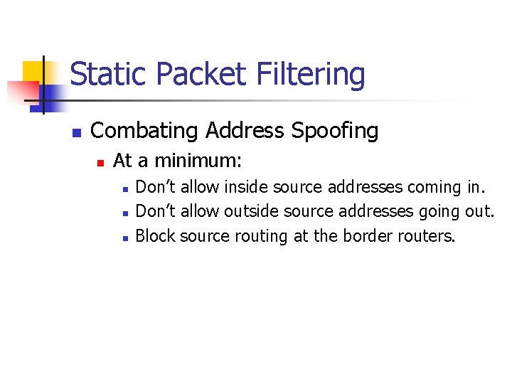 Static Packet Filtering n Combating Address Spoofing n At a minimum: n n n