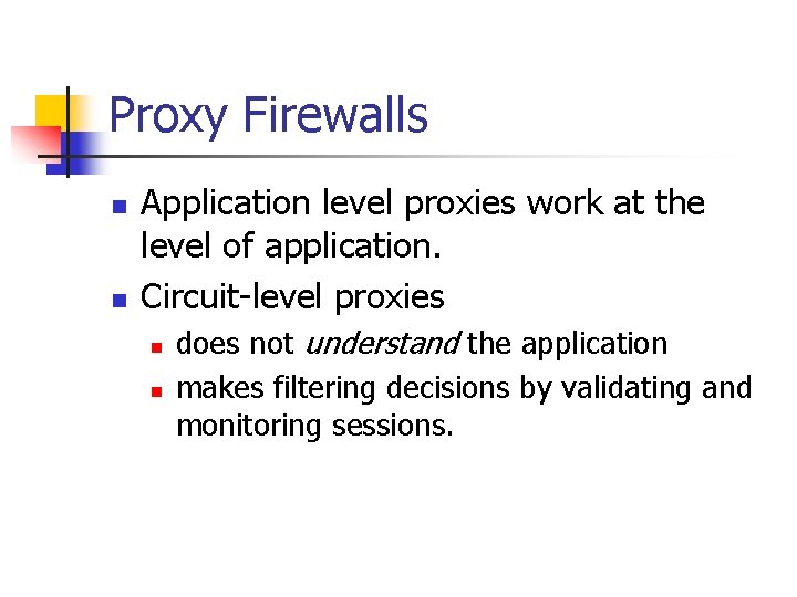 Proxy Firewalls n n Application level proxies work at the level of application. Circuit-level