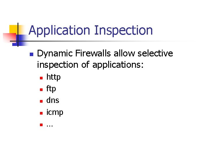 Application Inspection n Dynamic Firewalls allow selective inspection of applications: n n n http