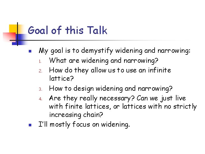 Goal of this Talk n n My goal is to demystify widening and narrowing: