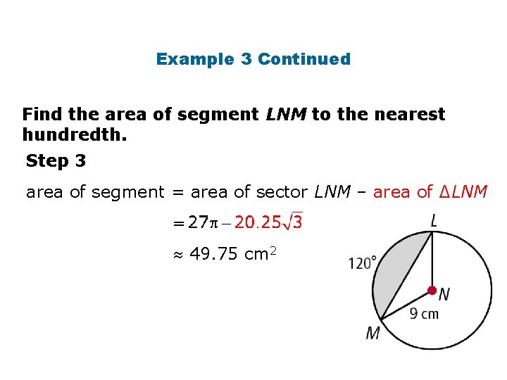 Example 3 Continued Find the area of segment LNM to the nearest hundredth. Step Example 3 Continued Find the area of segment LNM to the nearest hundredth. Step