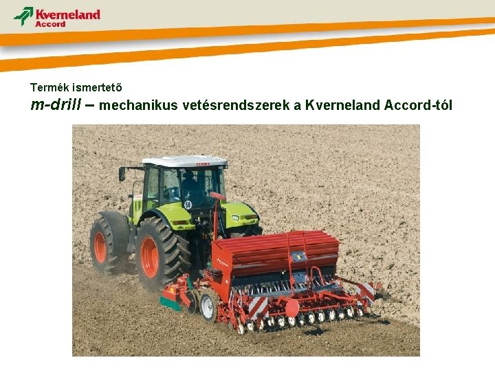 Termék ismertető m-drill – mechanikus vetésrendszerek a Kverneland Accord-tól 