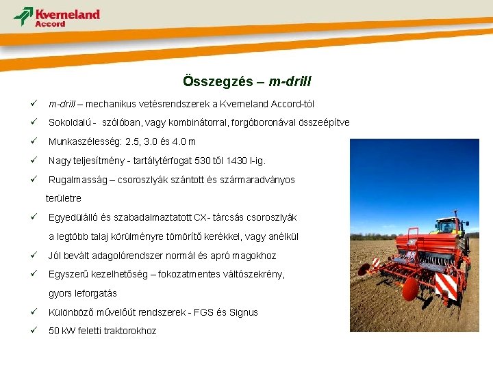 Összegzés – m-drill ü m-drill – mechanikus vetésrendszerek a Kverneland Accord-tól ü Sokoldalú -