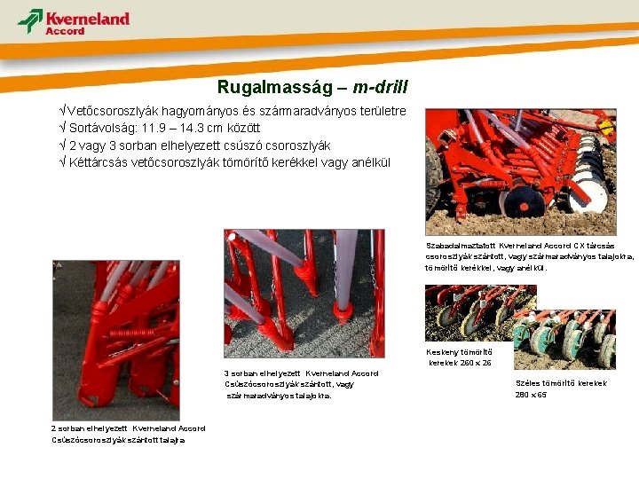 Rugalmasság – m-drill √ Vetőcsoroszlyák hagyományos és szármaradványos területre √ Sortávolság: 11. 9 –