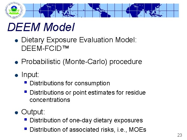 DEEM Model Dietary Exposure Evaluation Model: DEEM-FCID™ Probabilistic (Monte-Carlo) procedure Input: § Distributions for