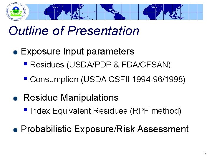 Outline of Presentation Exposure Input parameters § Residues (USDA/PDP & FDA/CFSAN) § Consumption (USDA