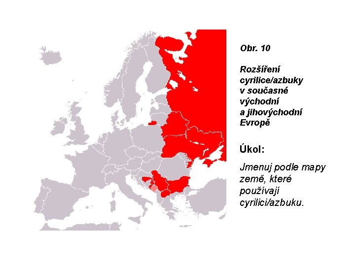 Obr. 10 Rozšíření cyrilice/azbuky v současné východní a jihovýchodní Evropě Úkol: Jmenuj podle mapy