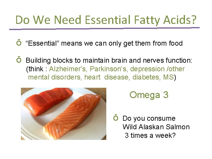 Do We Need Essential Fatty Acids? Ō “Essential” means we can only get them Do We Need Essential Fatty Acids? Ō “Essential” means we can only get them