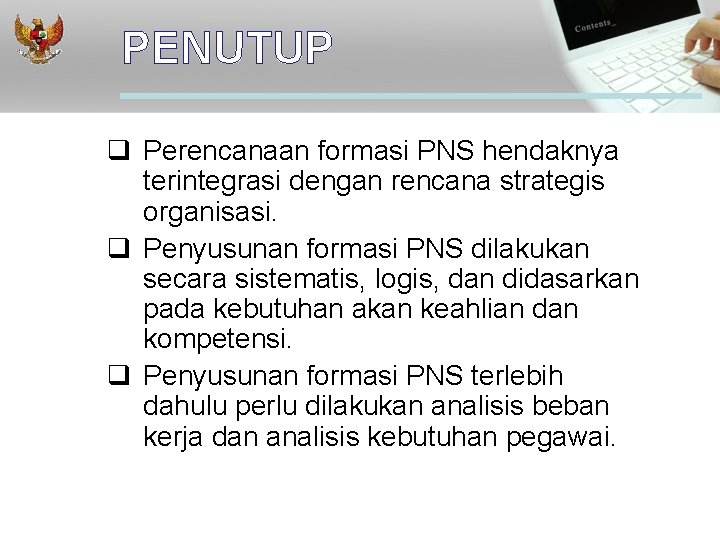 PENUTUP q Perencanaan formasi PNS hendaknya terintegrasi dengan rencana strategis organisasi. q Penyusunan formasi