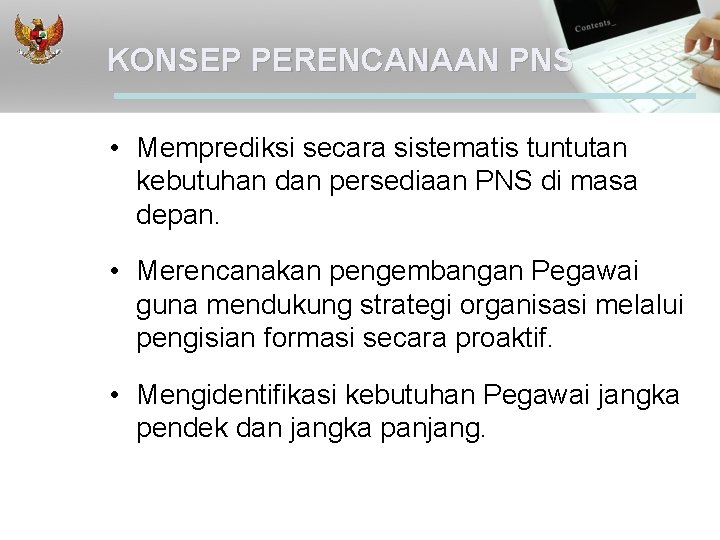 KONSEP PERENCANAAN PNS • Memprediksi secara sistematis tuntutan kebutuhan dan persediaan PNS di masa